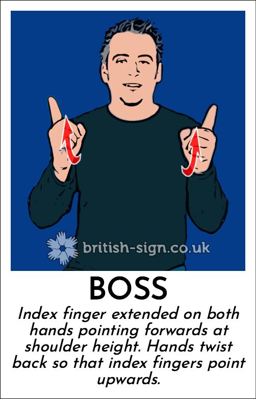 Boss: Index finger extended on both hands pointing forwards at shoulder height.  Hands twist back so that index fingers point upwards.